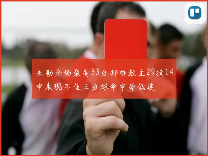 米勒全场最高33分却难救主29投14中表现不佳三分球命中率低迷
