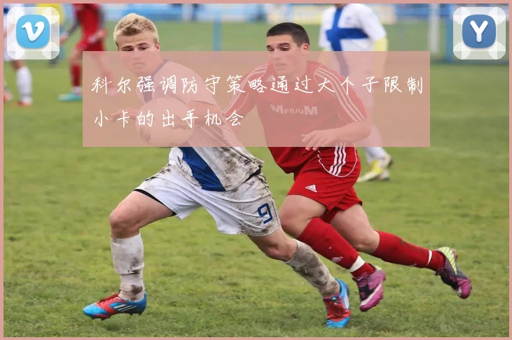 科尔强调防守策略通过大个子限制小卡的出手机会