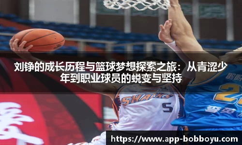 刘铮的成长历程与篮球梦想探索之旅：从青涩少年到职业球员的蜕变与坚持