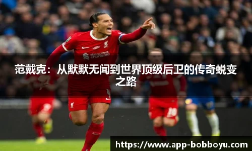 范戴克：从默默无闻到世界顶级后卫的传奇蜕变之路